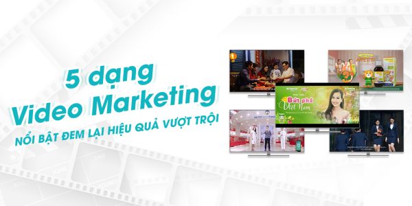 5 dạng Video Marketing nổi bật đem lại hiệu quả vượt trội