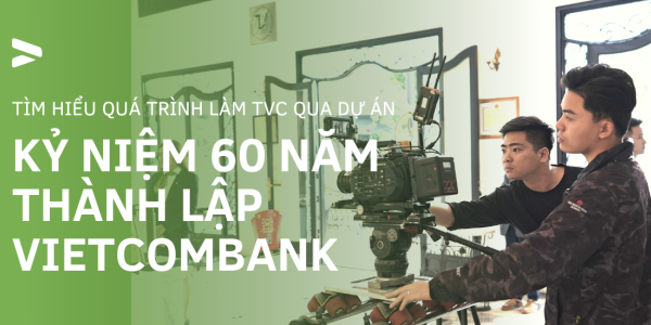 Tìm hiểu quá trình làm Corporate Video qua dự án 60 năm thành lập Vietcombank