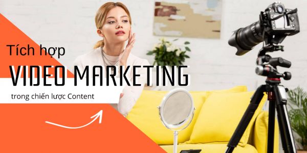 Tại sao các marketer nên tích hợp video marketing trong chiến dịch content?